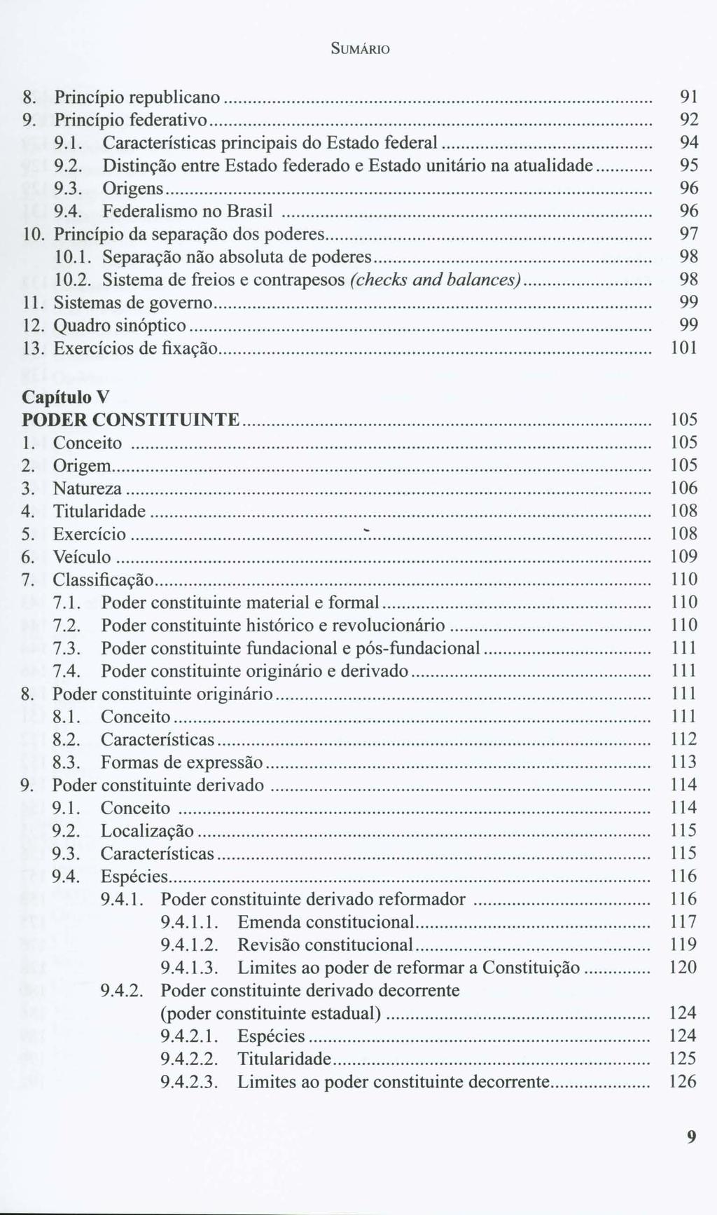 SUMÁRIO 8. Princípio republicano 91 9. Princípio federativo... 92 9.1. Caracteristicas principais do Estado federal... 94 9.2. Distinção entre Estado federado e Estado unitário na atualidade 95 9.3.