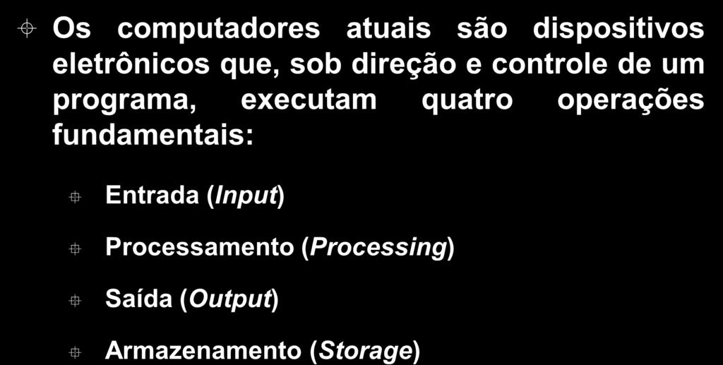 Os computadores atuais são dispositivos eletrônicos que, sob direção e controle de um programa, executam