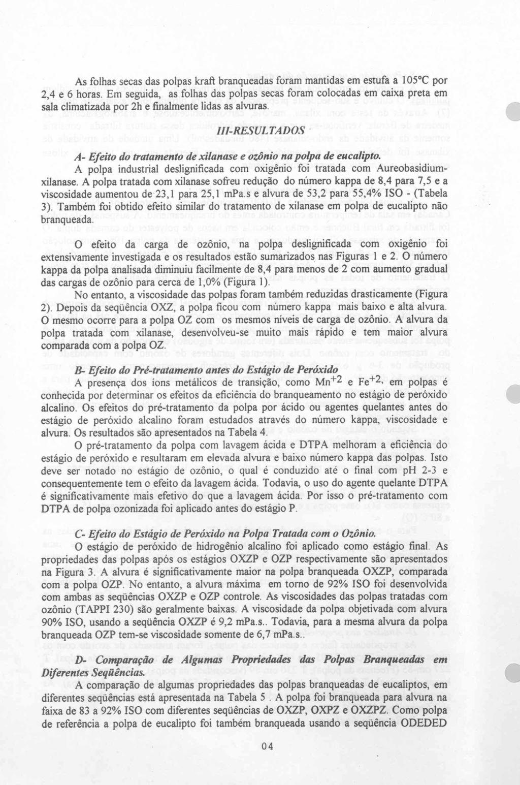 As folhas secas das polpas kraft branqueadas foram mantidas ern estufa a 105 C por 24 e 6 horas Em seguida as folhas das polpas secas foram colocadas em caixa preta em sala climatizada por 2h e