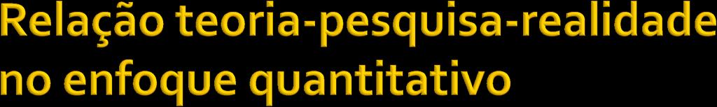 Realidade Subjetiva (interna) Realidade objetiva (externa) Crenças (hipóteses) do Pesquisador Pesquisa Quantitativa Realidade (fenômeno) Crenças (hipóteses) do Pesquisador são aceitas como