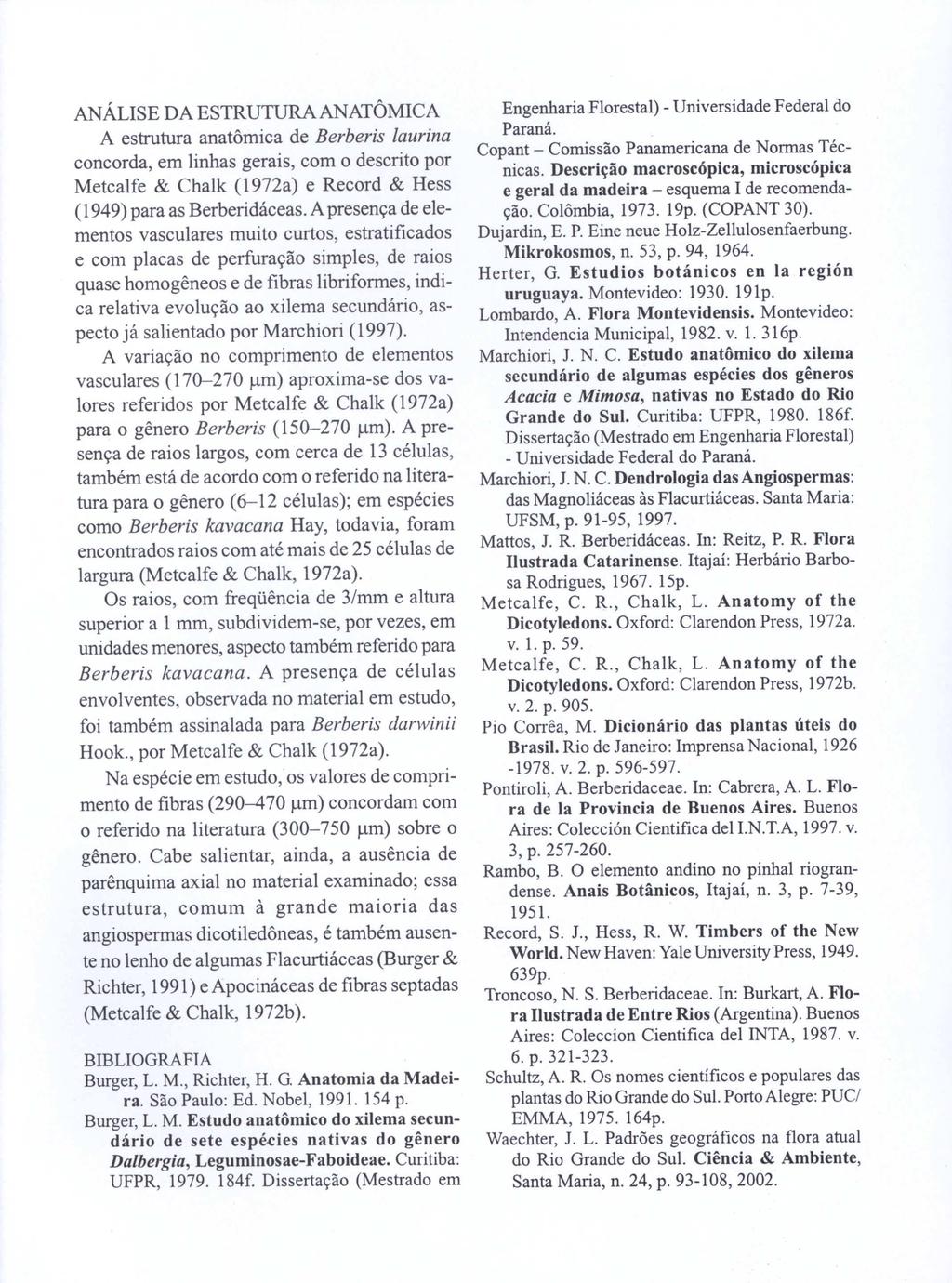 ANÁLISE DA ESTRUTURA ANATÔMICA A estrutura anatômica de Berberis laurina concorda, em linhas gerais, com o descrito por Metcalfe & Chalk (1972a) e Record & Hess (1949) para as Berberidáceas.