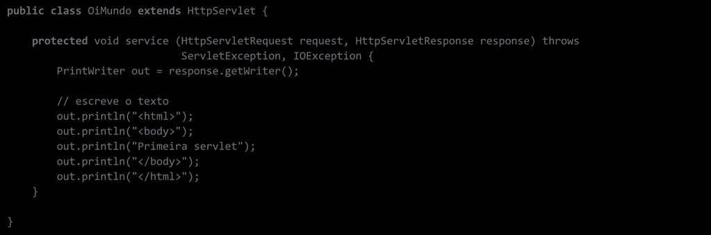 public class OiMundo extends HttpServlet { Observe que toda classe Servlet extende HttpServlet protected void service (HttpServletRequest request,