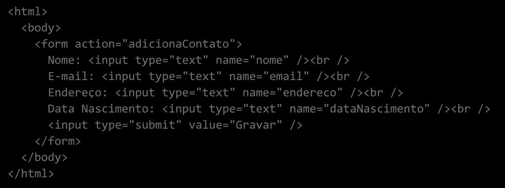 <html> <body> <form action="adicionacontato"> Nome: <input type="text" name="nome" /><br />