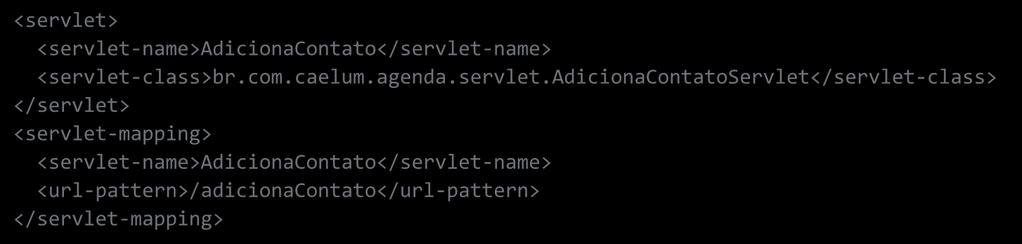 <servlet> <servlet-name>adicionacontato</servlet-name> <servlet-class>br.com.caelum.agenda.
