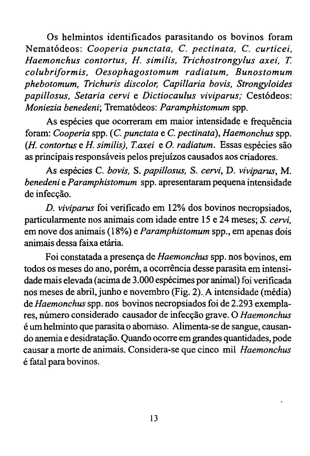Os helmintos identificados parasitando os bovinos foram Nematódeos: Cooperia punctata, C. pectinata, C. curticei, Haemonchus contortus, H.