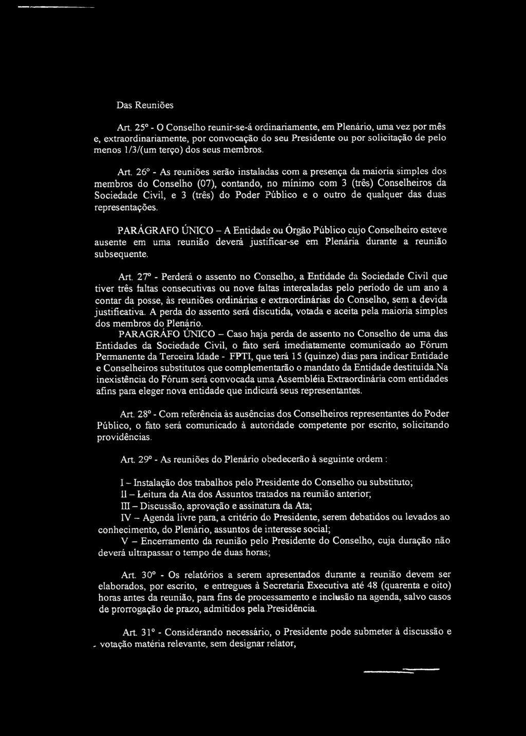 26 - As reuniões serão instaladas com a presença da maioria simples dos membros do Conselho (07), contando, no mínimo com 3 (três) Conselheiros da Sociedade Civil, e 3 (três) do Poder Público e o