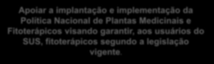 CTT- de Apoio a Politica Nacional de Plantas Medicinais e Fitoterápicos Apoiar a implantação e implementação da Política