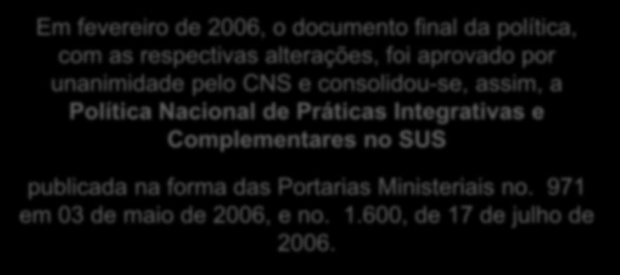 Em fevereiro de 2006, o documento final da política, com as respectivas alterações, foi aprovado por unanimidade pelo CNS e consolidou-se, assim, a Política