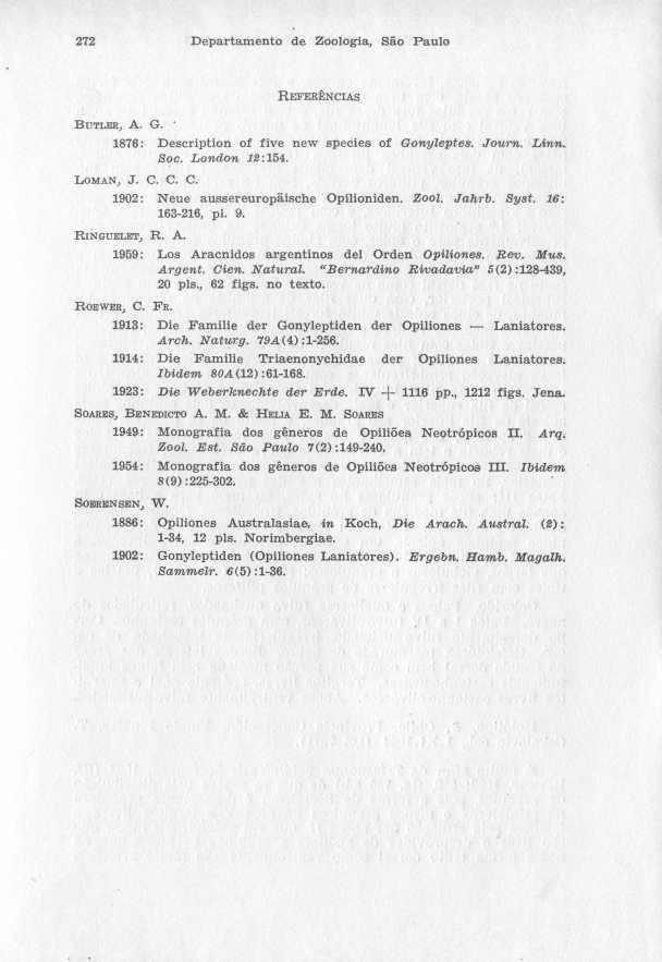 272 Departamento de Zoologia, São Paulo BUTLER, A. G. REFERÊNCIAS 1876 : Description of five new species of Gonyleptes. Journ. Linn. Soc. London 12 :154. LoMAN, J. C.