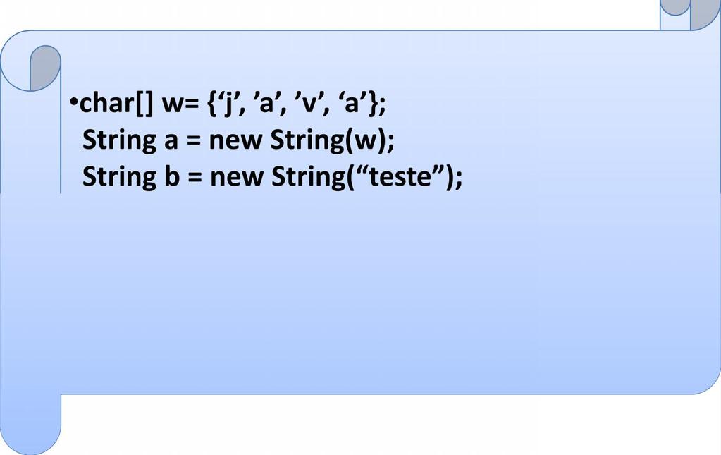Declarando Strings char char[] [] w= { j, a, v, a } a };; String a = new String(w) String(w);; String b = new String( teste