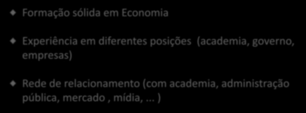 Perfil dos pesquisadores Formação sólida em Economia Experiência em diferentes posições (academia, governo, empresas) Rede de