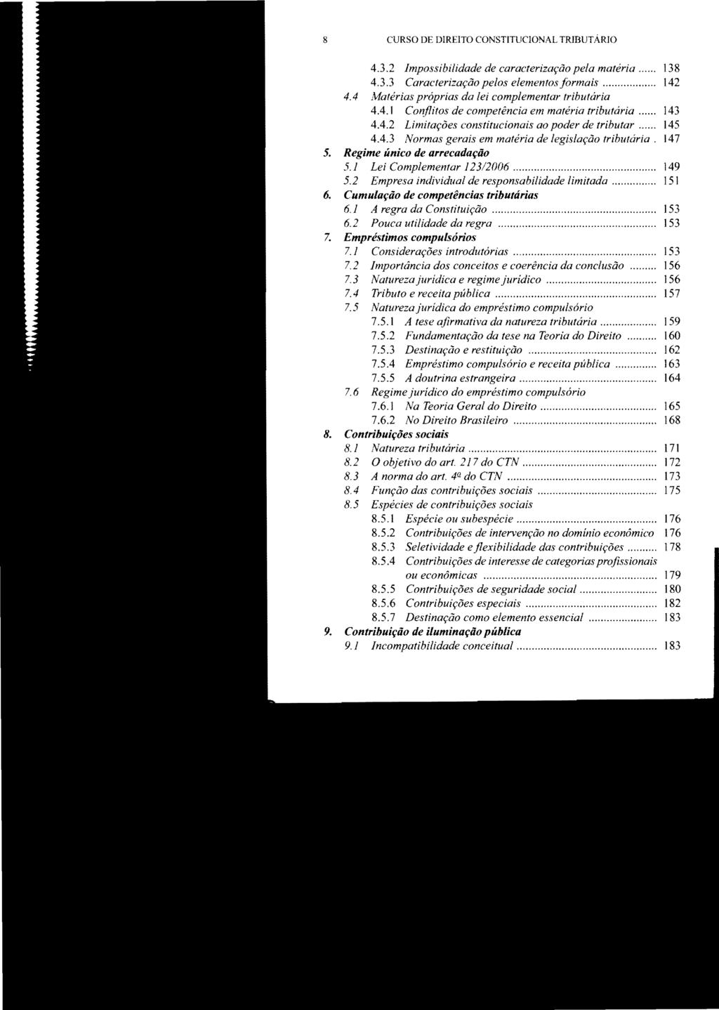 8 CURSO DE DIREITO CONSTITUCIONAL TRIBUTÁRIO 4.3.2 Impossibilidade de caracterização pela matéria... 138 4.3.3 Caracterização pelos elementos formais... 142 4.