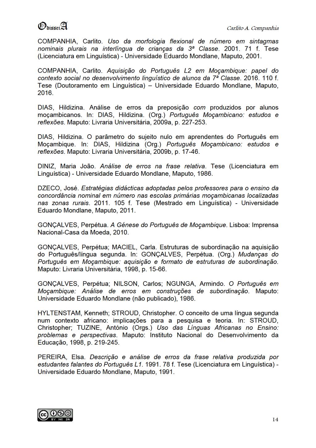 OdisseiA CarlitoA.Companhia COMPANHIA, Carlito.Uso da morfologiaflexional de número em sintagmas nominais plurais nainterlíngua de crianças da 3ª Classe.2001. 71f.