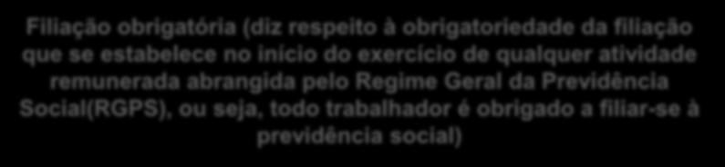 PREVIDÊNCIA SOCIAL Filiação obrigatória (diz respeito à obrigatoriedade da filiação que se estabelece no início do exercício de qualquer atividade remunerada