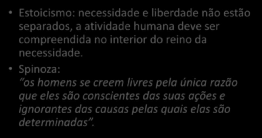 Estóicos, Spinoza e a liberdade Estoicismo: necessidade e liberdade não estão separados, a atividade humana deve ser compreendida no interior do reino da