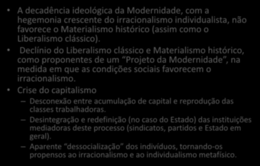 Situação atual A decadência ideológica da Modernidade, com a hegemonia crescente do irracionalismo individualista, não favorece o Materialismo histórico (assim como o Liberalismo clássico).