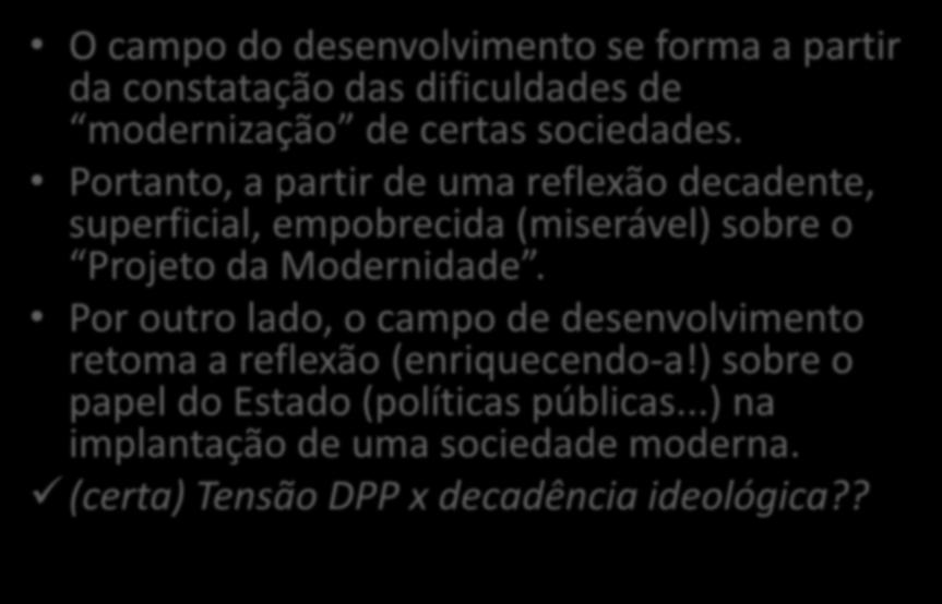 Modernidade, modernização e o campo do desenvolvimento e políticas públicas O campo do desenvolvimento se forma a partir da constatação das dificuldades de modernização de certas sociedades.