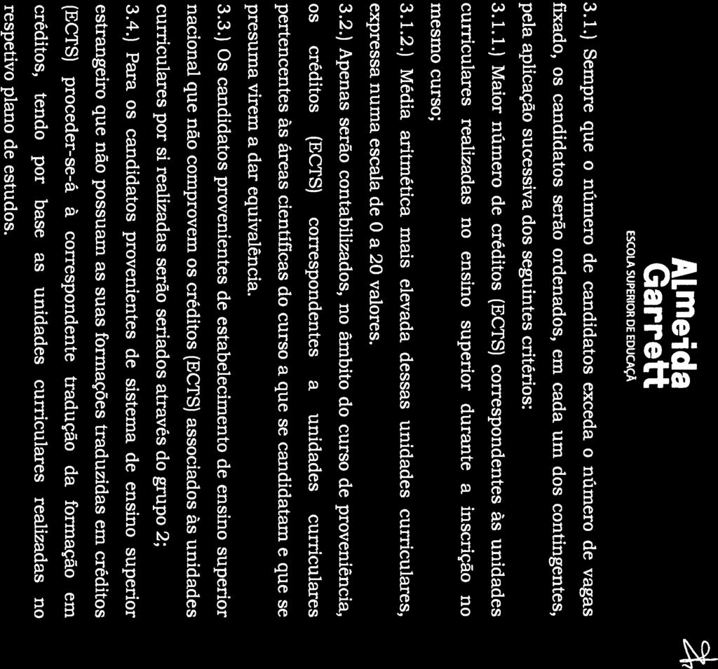 Garrett 3.1.) Sempre que o número de candidatos exceda o número de vagas fixado, os candidatos serão ordenados, em cada um dos contingentes, pela aplicação sucessiva dos seguintes critérios: 3.1.1.) Maior número de créditos (ECTS) correspondentes às unidades curriculares realizadas no ensino superior durante a inscrição no mesmo curso; 3.