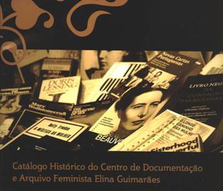 MONOGRAFIAS CATÁLOGO HISTÓRICO DO CENTRO DE DOCUMENTAÇÃO E ARQUIVO FEMINISTA ELINA GUIMARÃES : os feminismos