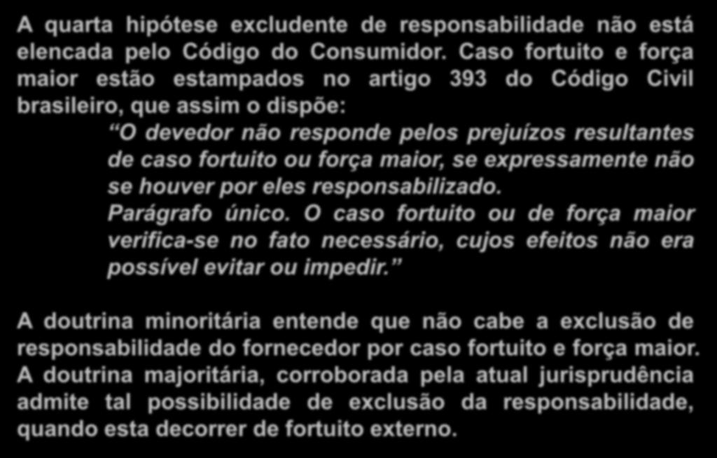 Caso fortuito e força maior A quarta hipótese excludente de responsabilidade não está elencada pelo Código do Consumidor.