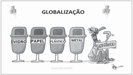 5 A crítica à globalização expressa na charge refere-se à: (A) falta de recursos no mundo e, portanto, necessidade de serem pensadas medidas mais democráticas de reciclagem e reutilização para a