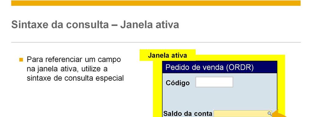 Em muitas situações, a consulta precisa referenciar um campo na janela ativa. No exemplo mostrado, você adicionou os valores definidos pelo usuário a um campo no pedido de venda.