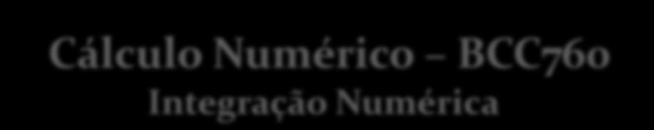 Cálculo Numérico BCC76 ntegração Numérica Departamento de