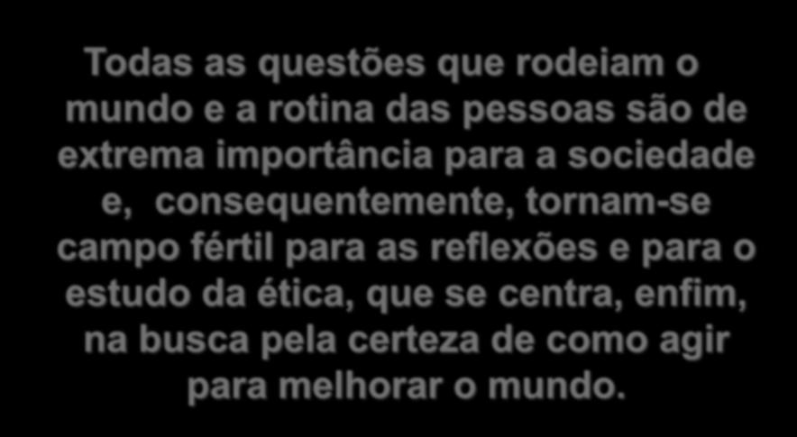 campo fértil para as reflexões e para o estudo da ética, que se