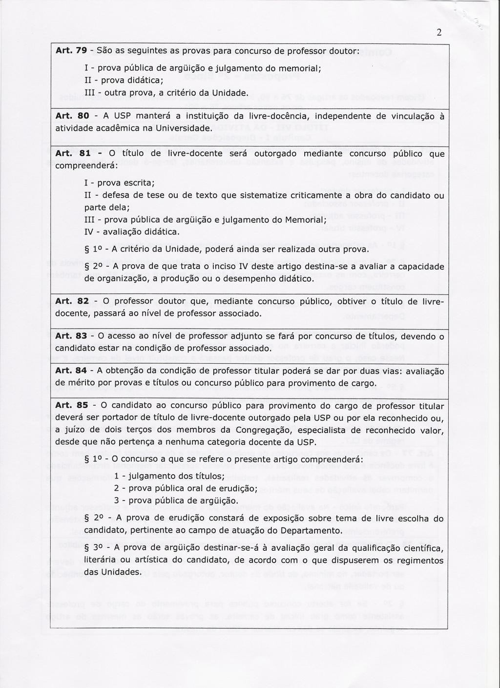 2 Art. 79 - São as seguintes as provas para concurso de professor doutor: I - prova pública de argüição e julgamento do memorial; n - prova didática; In - outra prova, a critério da Unidade. Art. 80 - A USP manterá a instituição da livre-docência, independente de vinculação à atividade acadêmica na Universidade.