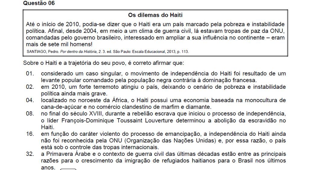 Resposta: 01 + 02 + 08 = 11 01. Correta. 04. Incorreta. O Haiti não fica na África, e sim na América Central. 08. Correta. 16. Incorreta. A ONU sempre reconheceu a independência do Haiti.