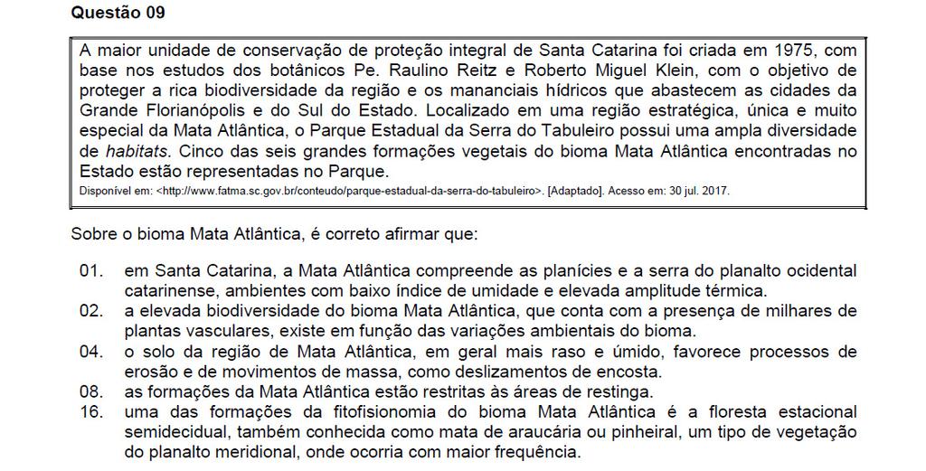 08. Incorreta. A Mata Atlântica possui áreas com restinga, mangue e floresta. 16. Incorreta. A Mata Atlântica não é conhecida como Mata de Araucária, pois são vegetações distintas.