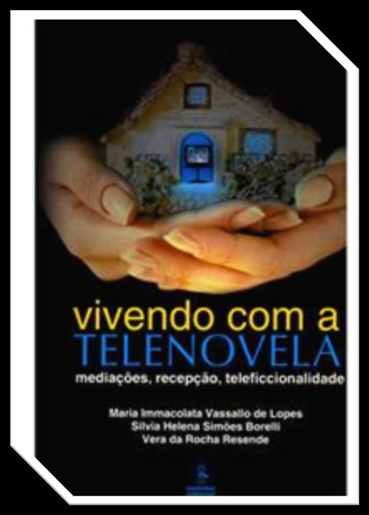 Projeto : Recepção da telenovela brasileira: uma exploração metodológica 1995 1999 Auxílio Pesquisa FAPESP: 1996-1998 Pesquisador Responsável: Maria Immacolata Vassallo de Lopes Pesquisa de Recepção