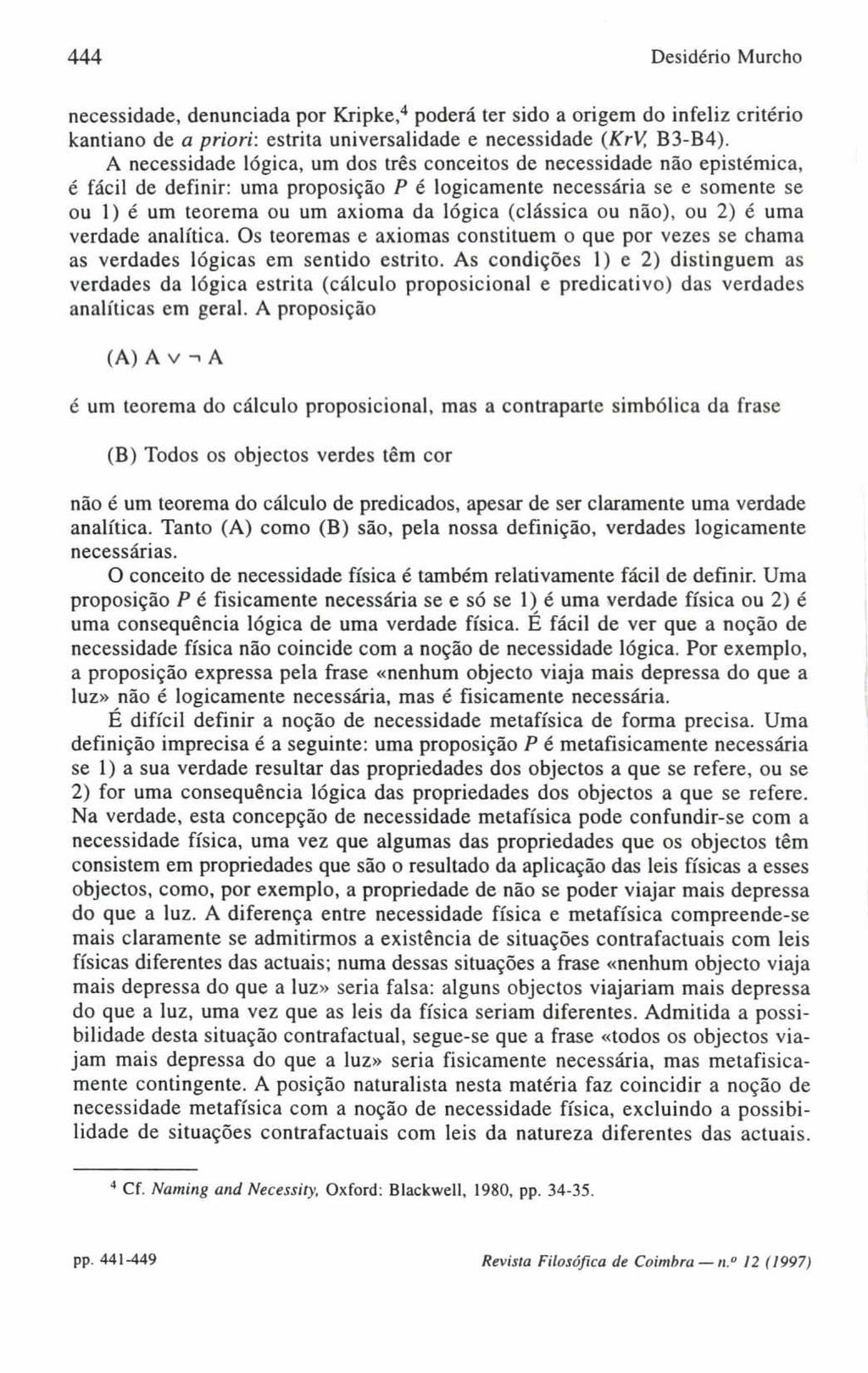 444 Desidério Murcho necessidade, denunciada por Kripke,4 poderá ter sido a origem do infeliz critério kantiano de a priori: estrita universalidade e necessidade (KrV B3-B4).
