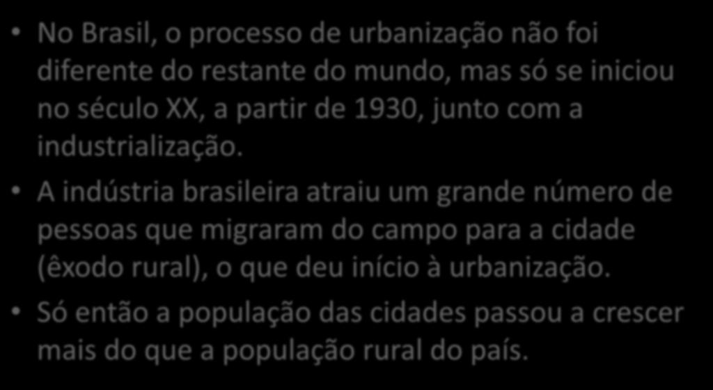 No Brasil, o processo de urbanização não foi diferente do restante do mundo, mas só se iniciou no século XX, a partir de 1930, junto com a industrialização.