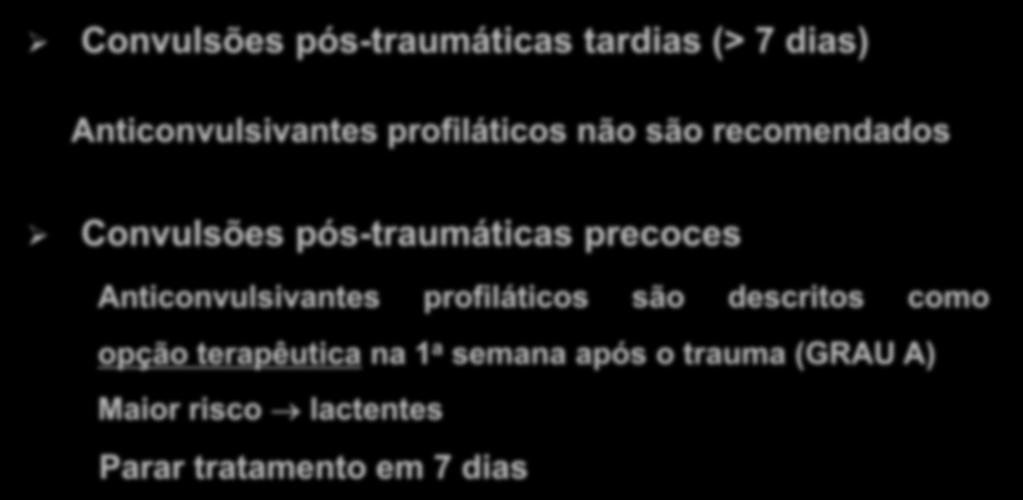 Anticonvulsivantes Convulsões pós-traumáticas tardias (> 7 dias) Anticonvulsivantes profiláticos não são recomendados Convulsões pós-traumáticas precoces