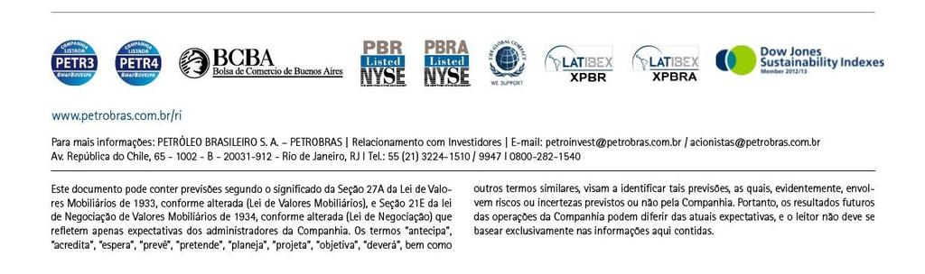 No 2T-2013 o lucro líquido foi de R$ 6.201 milhões. Principais destaques 2T-2012 2013 2012 6.201 7.693 (19) (1.346) Lucro líquido/(prejuízo) consolidado atribuível aos Acionistas da Petrobras 13.