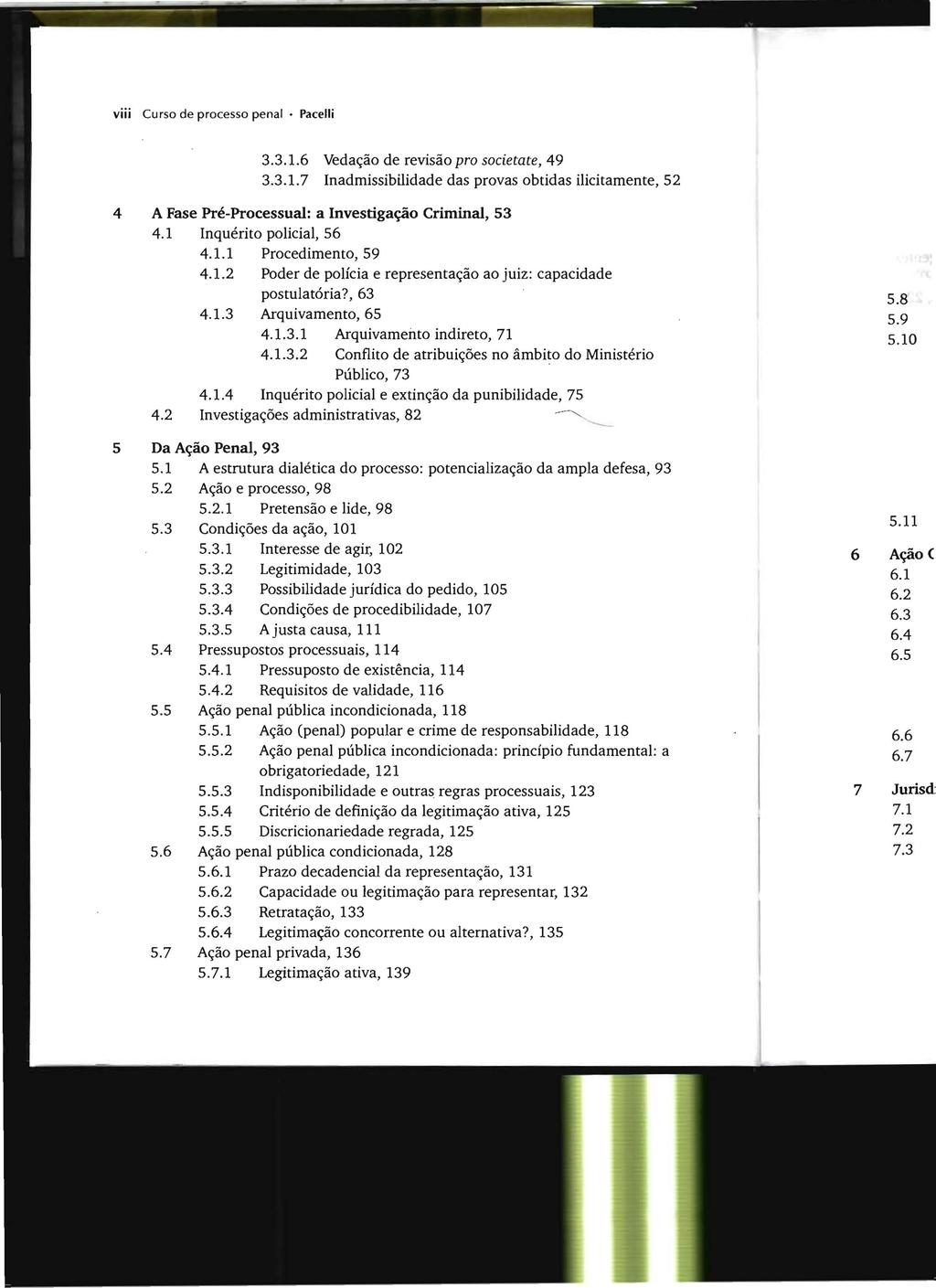 viii Curso de processo penal. Pacelli 3.3.1.6 Vedação de revisão pro societate, 49 3.3.1.7 Inadmissibilidade das provas obtidas ilicitamente, 52 4 A Fase Pré-Processual: a Investigação Criminal, 53 4.