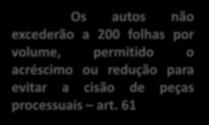 Os autos não excederão a 200 folhas por volume, permitido o acréscimo ou redução para evitar a cisão de peças processuais art.