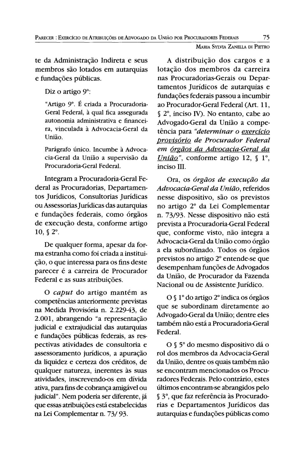 PARECER: EXERCíCIO DE ATRIBUIÇÕES DE ADVOGADO DA UNIÃo POR PROCURADORES FEDERAIS 75 MARIA 5YLVIA ZANELLA DI PIETRO te da Administração Indireta e seus membros são lotados em autarquias e fundações