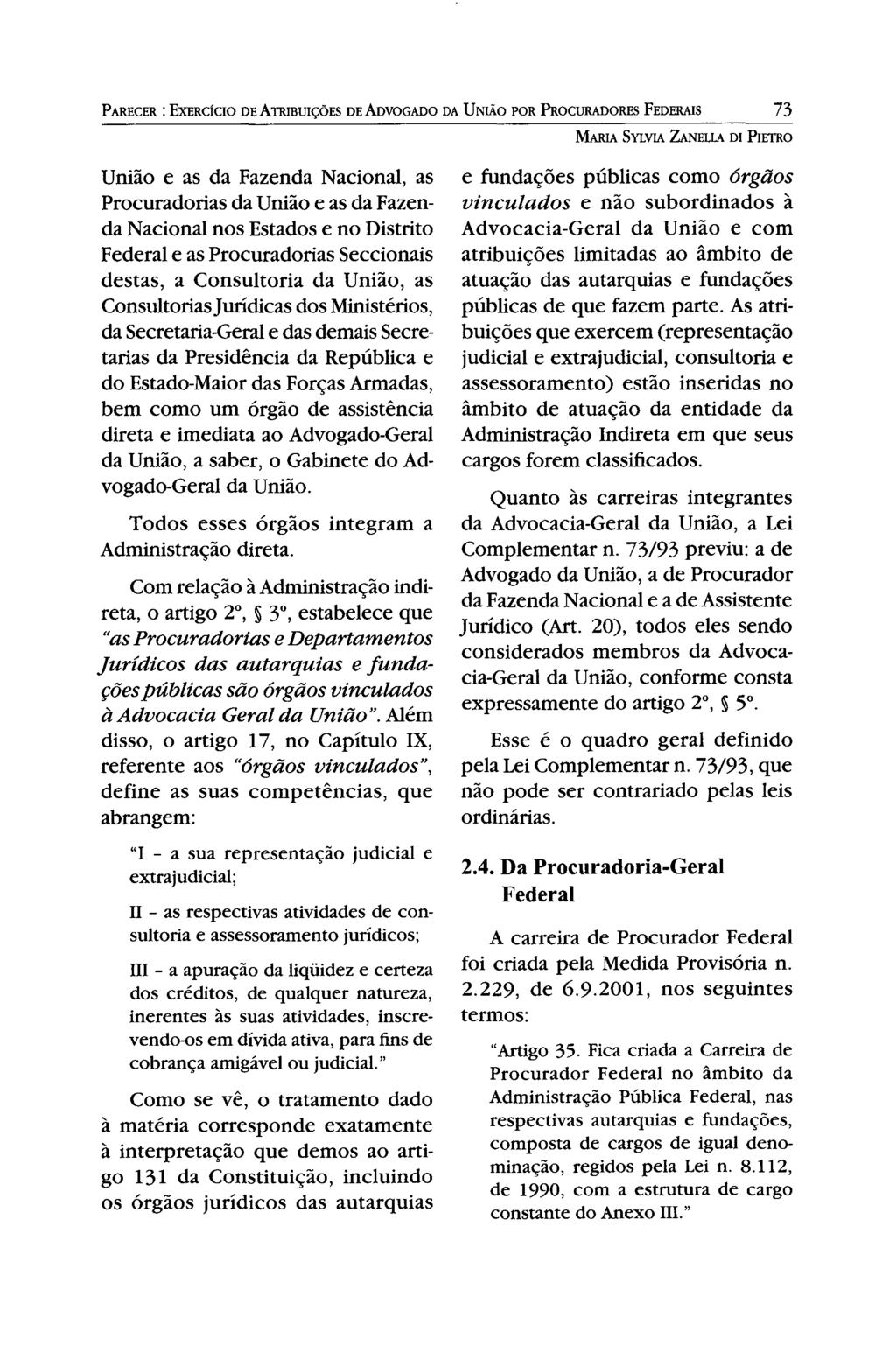 PARECER: EXERCÍCIO DE ATRIBUIÇÕES DE AoVOGADO DA UNIÃO POR PROCURADORES FEDERAIS 73 MARIA SYLVIA lanella DI PIETRO União e as da Fazenda Nacional, as Procuradorias da União e as da Fazenda Nacional