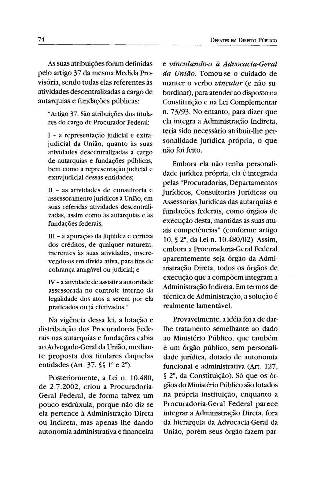 74 DEBATES EM DIREITO PúsLICO As suas atribuições foram definidas pelo artigo 37 da mesma Medida Provisória, sendo todas elas referentes às atividades descentralizadas a cargo de autarquias e