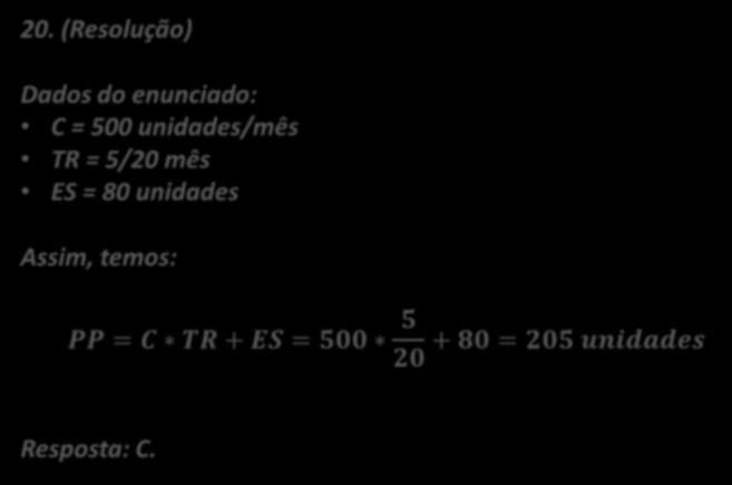 20. (FCC / ARCE / 2006) Considere as seguintes informações: - Estoque de segurança = 80 unidades - Demanda = 500 unidades por mês - Tempo de atendimento do fornecedor = 5 dias - Mês = 20 dias úteis O