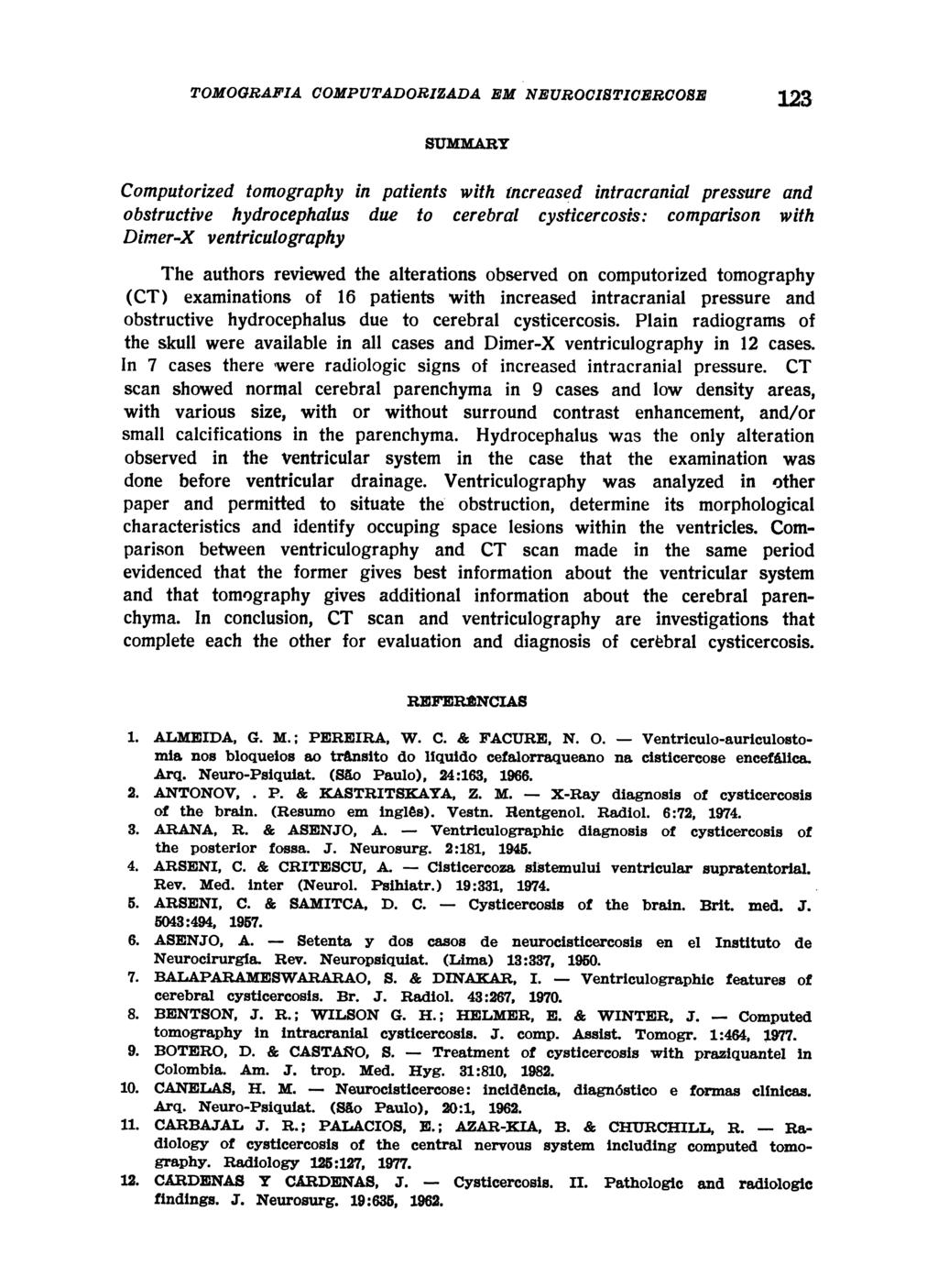 SUMMARY Computorized tomography in patients with increased intracranial pressure and obstructive hydrocephalus due to cerebral cysticercosts: comparison with Dimer-X ventriculography The authors