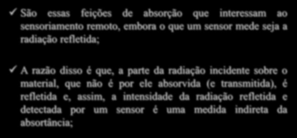 Comportamento Espectral de Alvos São essas feições de absorção que interessam ao sensoriamento remoto, embora o que um sensor mede seja a radiação refletida; A razão disso é que, a parte da