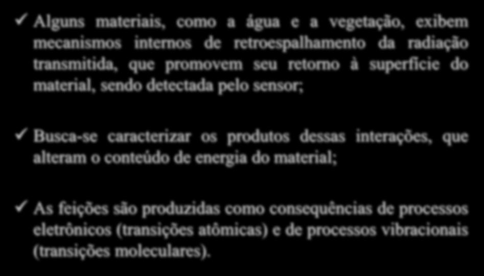 Comportamento Espectral de Alvos Alguns materiais, como a água e a vegetação, exibem mecanismos internos de retroespalhamento da radiação transmitida, que promovem seu retorno à superfície do