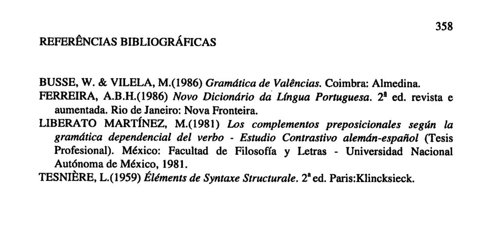 BUSSE, W. & VILELA, M.(1986) Gramdtica de Valencias. Coimbra: Almedina. FERREIRA, A.B.H.(1986) Novo Diciondrio da Ungua Portuguesa. 2 1 ed. revista e aumentada. Rio de Janeiro: Nova Fronteira.
