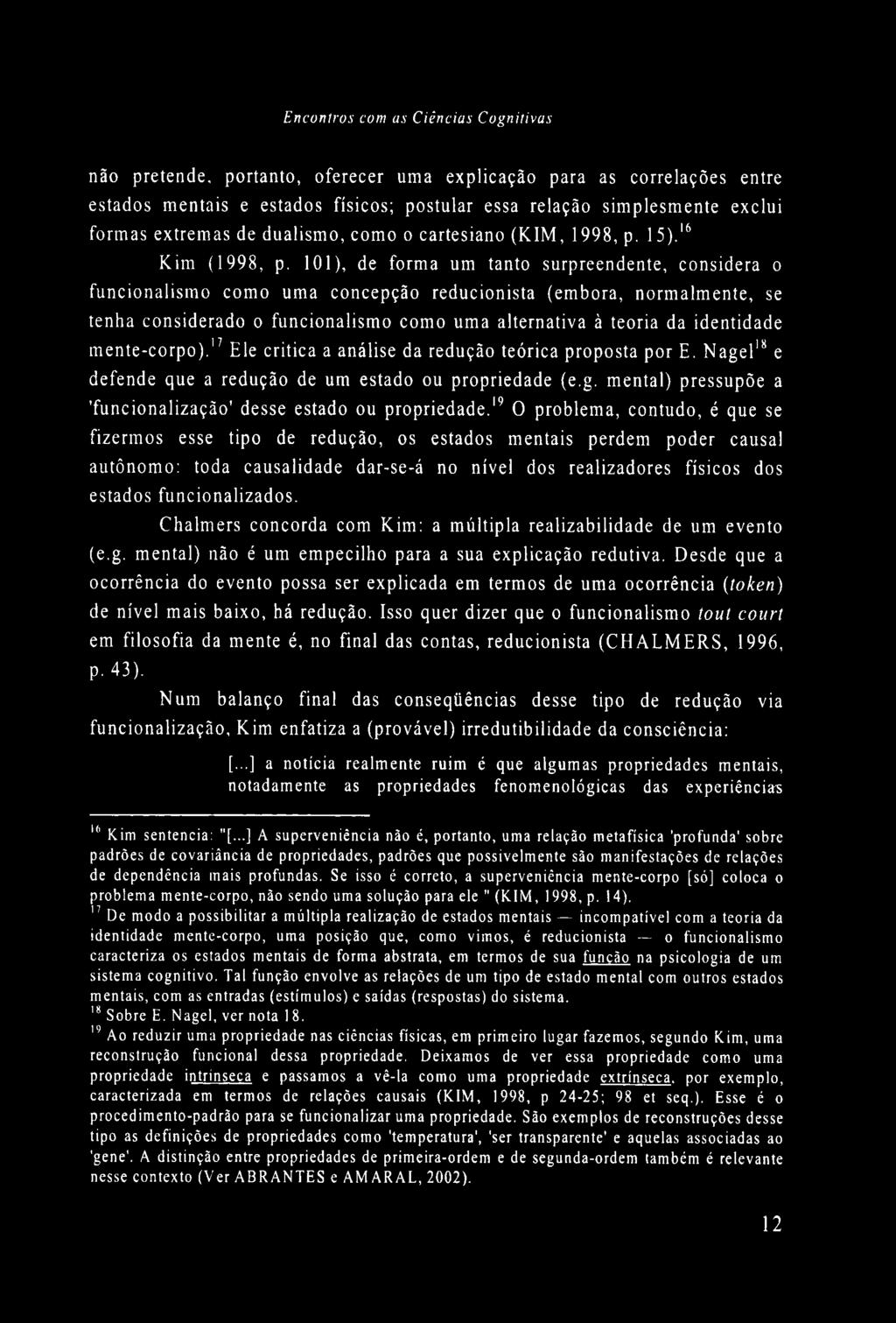 101), de forma um tanto surpreendente, considera o funcionalismo como uma concepção reducionista (embora, normalmente, se tenha considerado o funcionalismo como uma alternativa à teoria da identidade