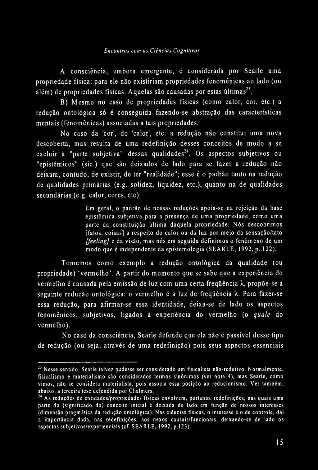 ) a redução ontológica só é conseguida fazendo-se abstração das características mentais (fenoménicas) associadas a tais propriedades. No caso da 'cor1, do 'calor', etc.