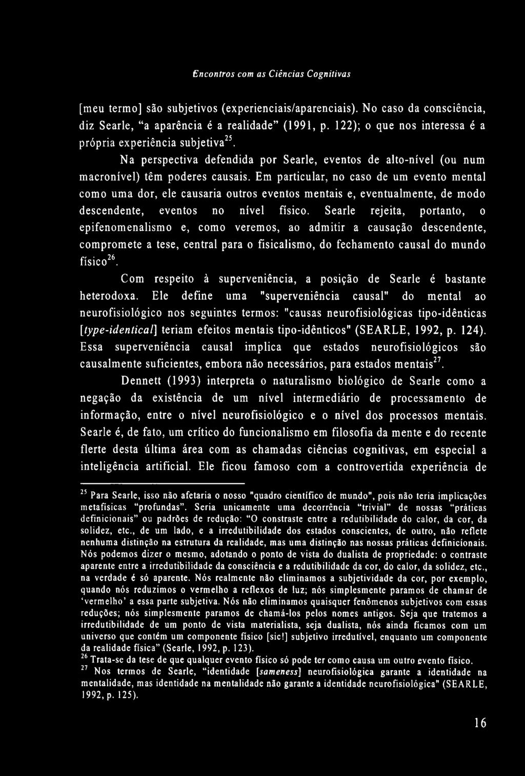 Em particular, no caso de um evento mental como uma dor, ele causaria outros eventos mentais e, eventualmente, de modo descendente, eventos no nível físico.