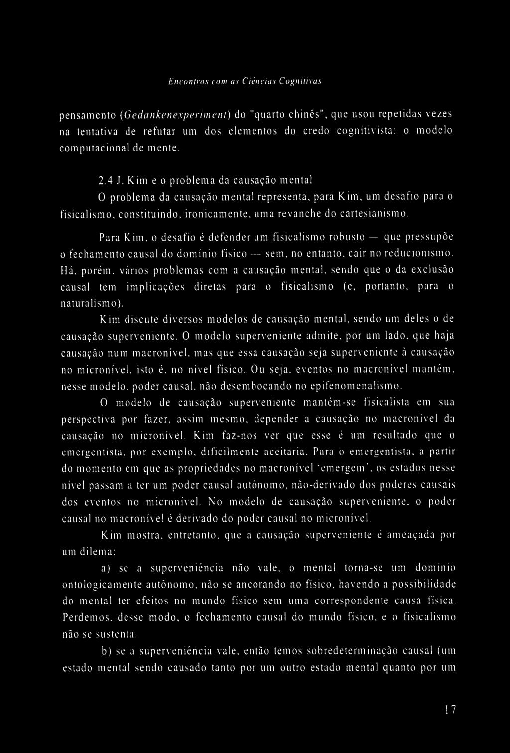 Para Kim, o desafio é defender um fisicalisnio robusto que pressupõe o fechamento causal do domínio físico sem, no entanto, cair no reducionismo.